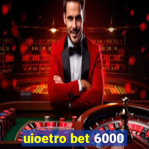 uioetro bet 6000